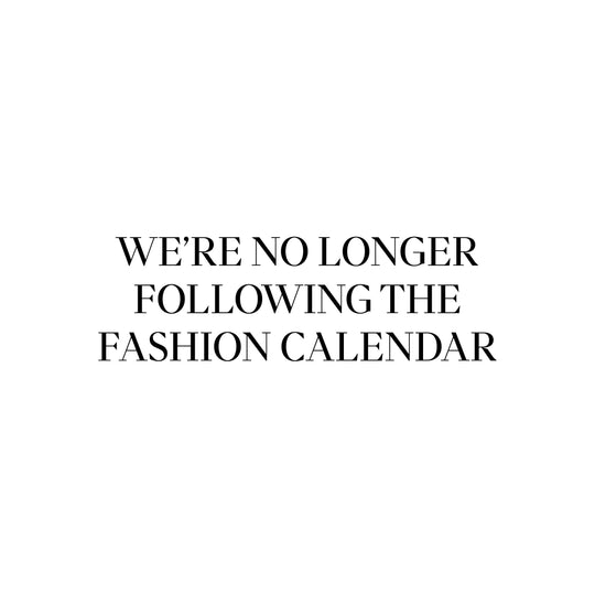We're No Longer Following The Fashion Calendar
